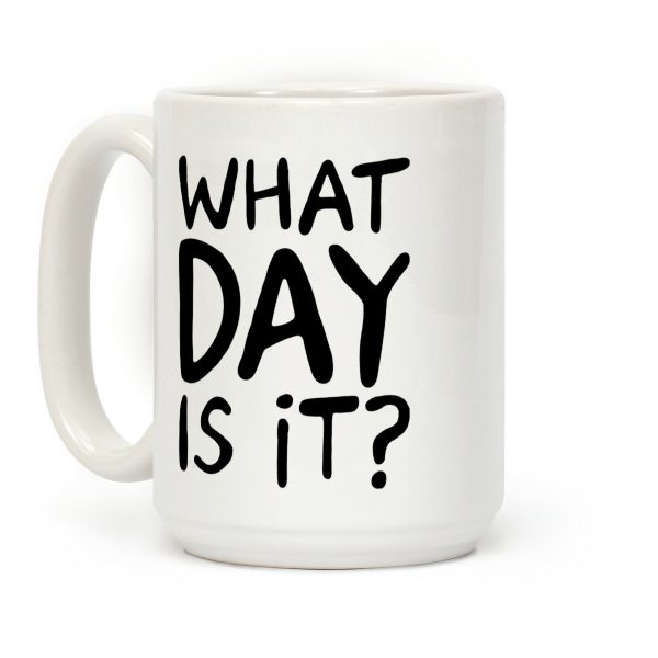 What Day Is It Coffee Mug What Day Is It Coffee Mug