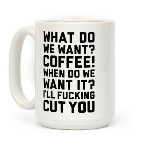 What Do We Want? Coffee! Coffee Mug What Do We Want? Coffee! Coffee Mug