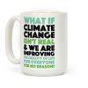 What If Climate Change Isn't Real Coffee Mug