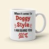 When It Comes To Doggy Style I Am Behind You 100% Personalized Mug, Funny Gift For Couple When It Comes To Doggy Style I Am Behind You 100% Personalized Mug, Funny Gift For Couple