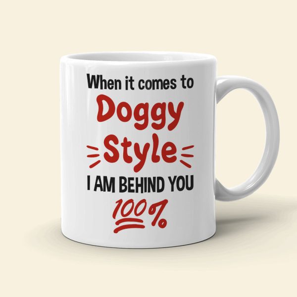 When It Comes To Doggy Style I Am Behind You 100% Personalized Mug, Funny Gift For Couple When It Comes To Doggy Style I Am Behind You 100% Personalized Mug, Funny Gift For Couple