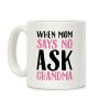When Mom Says No Ask Grandma Coffee Mug When Mom Says No Ask Grandma Coffee Mug