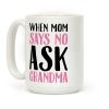 When Mom Says No Ask Grandma Coffee Mug When Mom Says No Ask Grandma Coffee Mug