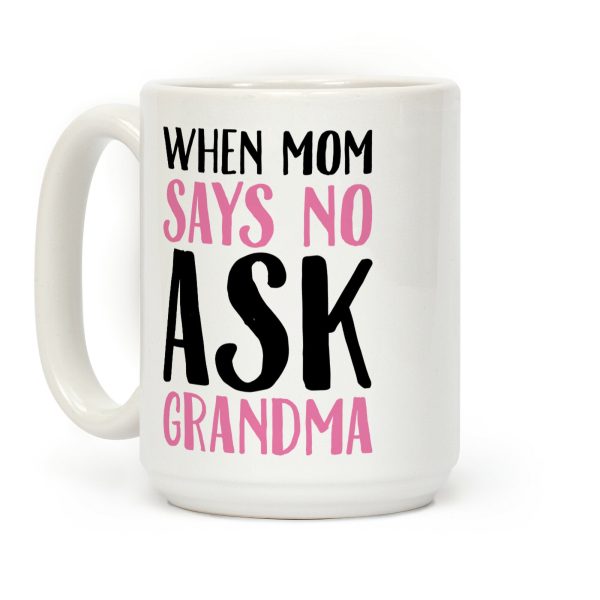 When Mom Says No Ask Grandma Coffee Mug When Mom Says No Ask Grandma Coffee Mug
