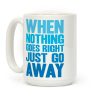When Nothing Goes Right Just Go Away Coffee Mug When Nothing Goes Right Just Go Away Coffee Mug