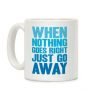 When Nothing Goes Right Just Go Away Coffee Mug When Nothing Goes Right Just Go Away Coffee Mug