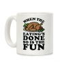 When The Eatings Done so is the Fun Coffee Mug When The Eatings Done so is the Fun Coffee Mug