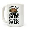 When the Eating's Over the Fun's Over Coffee Mug When the Eating's Over the Fun's Over Coffee Mug