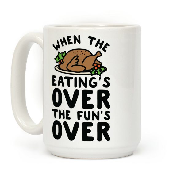 When the Eating's Over the Fun's Over Coffee Mug When the Eating's Over the Fun's Over Coffee Mug