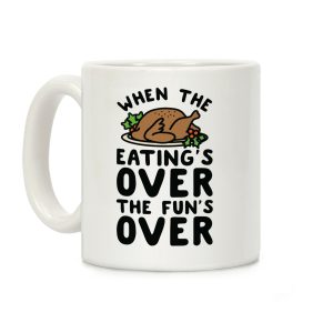 When the Eating's Over the Fun's Over Coffee Mug