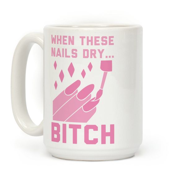 When These Nails Dry... B*tch Coffee Mug When These Nails Dry... B*tch Coffee Mug