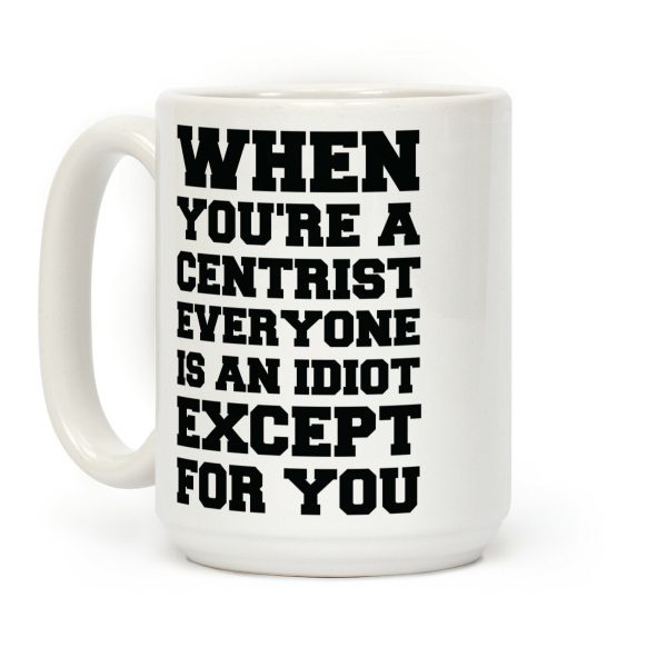 When You're a Centrist Coffee Mug