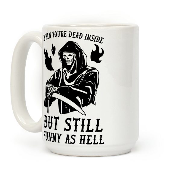 When You're Dead Inside But Still Funny As Hell Coffee Mug