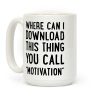 Where Can I Download This Thing You Call "Motivation" Coffee Mug