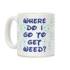 Where Do I Go to Get Weed Coffee Mug Where Do I Go to Get Weed Coffee Mug
