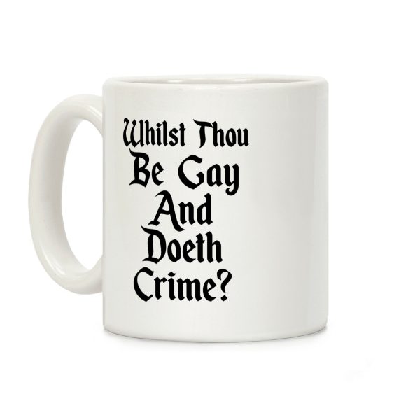 Whilst Thou Be Gay And Doeth Crime? Coffee Mug Whilst Thou Be Gay And Doeth Crime? Coffee Mug