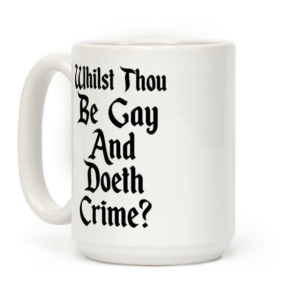 Whilst Thou Be Gay And Doeth Crime? Coffee Mug Whilst Thou Be Gay And Doeth Crime? Coffee Mug