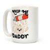 Whip Me, Daddy (Whipped Cream) Coffee Mug Whip Me, Daddy (Whipped Cream) Coffee Mug