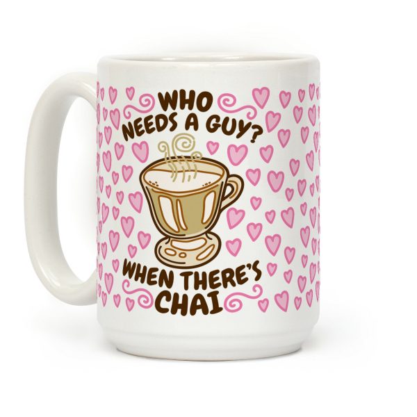 Who Needs A Guy When There's Chai Coffee Mug Who Needs A Guy When There's Chai Coffee Mug