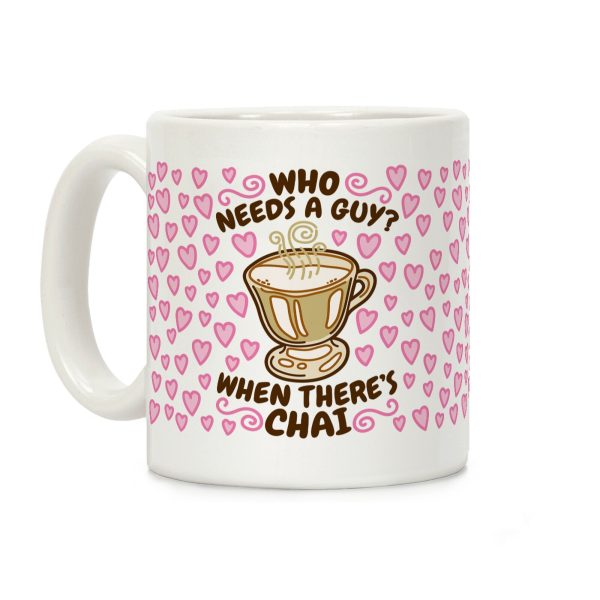 Who Needs A Guy When There's Chai Coffee Mug Who Needs A Guy When There's Chai Coffee Mug