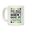 Who Needs a Valentine When I Have My Squish Coffee Mug Who Needs a Valentine When I Have My Squish Coffee Mug