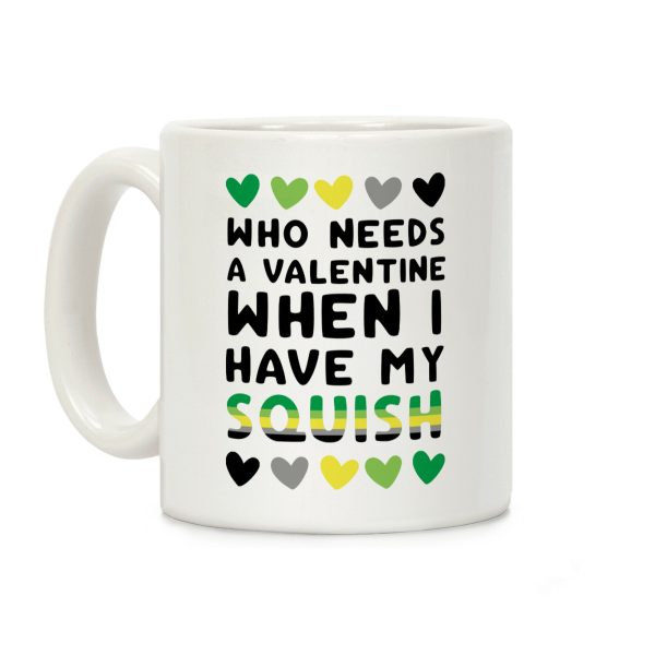 Who Needs a Valentine When I Have My Squish Coffee Mug Who Needs a Valentine When I Have My Squish Coffee Mug