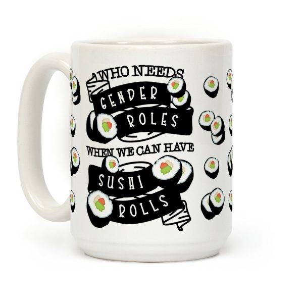 Who Needs Gender Roles When We Can Have Sushi Rolls Coffee Mug Who Needs Gender Roles When We Can Have Sushi Rolls Coffee Mug