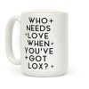 Who Needs Love When You've Got Lox? Coffee Mug Who Needs Love When You've Got Lox? Coffee Mug
