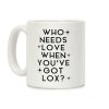 Who Needs Love When You've Got Lox? Coffee Mug Who Needs Love When You've Got Lox? Coffee Mug