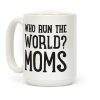 Who Run The World? MOMS Coffee Mug Who Run The World? MOMS Coffee Mug