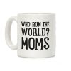 Who Run The World? MOMS Coffee Mug Who Run The World? MOMS Coffee Mug