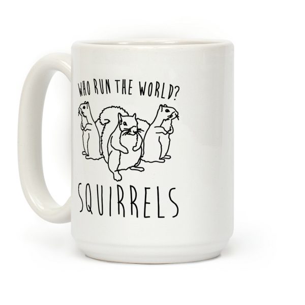 Who Run The World Squirrels Parody Coffee Mug Who Run The World Squirrels Parody Coffee Mug