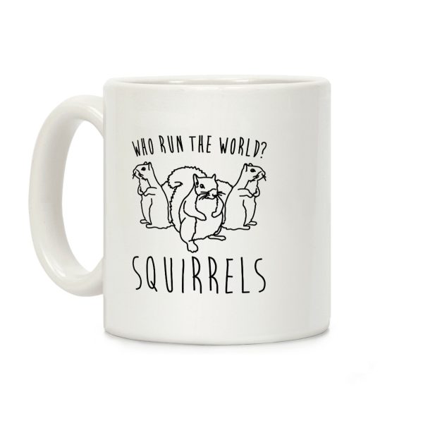 Who Run The World Squirrels Parody Coffee Mug Who Run The World Squirrels Parody Coffee Mug