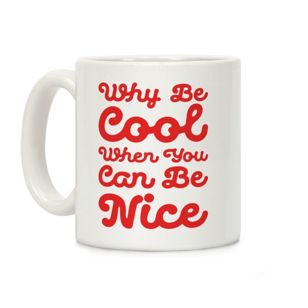 Why Be Cool When You Can Be Nice Coffee Mug Why Be Cool When You Can Be Nice Coffee Mug