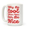 Why Be Cool When You Can Be Nice Coffee Mug Why Be Cool When You Can Be Nice Coffee Mug