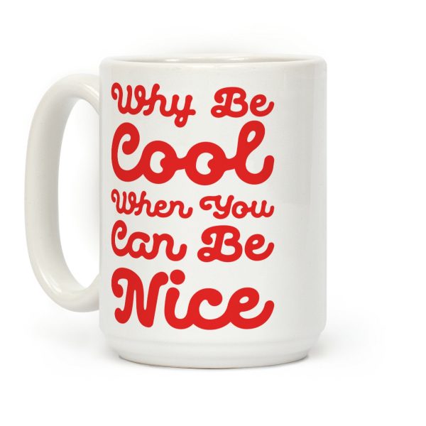 Why Be Cool When You Can Be Nice Coffee Mug Why Be Cool When You Can Be Nice Coffee Mug