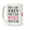 Why Cry When You Can Wine Instead Coffee Mug Why Cry When You Can Wine Instead Coffee Mug