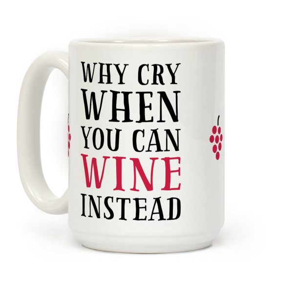 Why Cry When You Can Wine Instead Coffee Mug Why Cry When You Can Wine Instead Coffee Mug