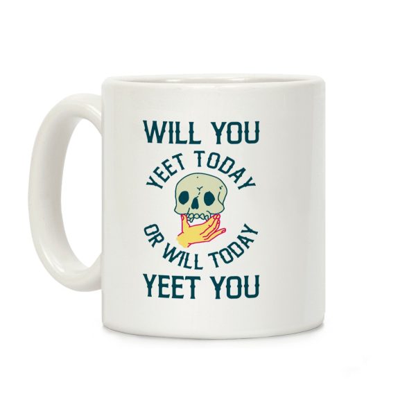 Will You Yeet Today Or Will Today Yeet You Coffee Mug