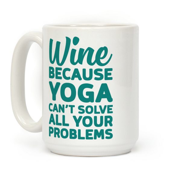 Wine Because Yoga Can't Solve All Your Problems Coffee Mug Wine Because Yoga Can't Solve All Your Problems Coffee Mug