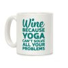 Wine Because Yoga Can't Solve All Your Problems Coffee Mug Wine Because Yoga Can't Solve All Your Problems Coffee Mug