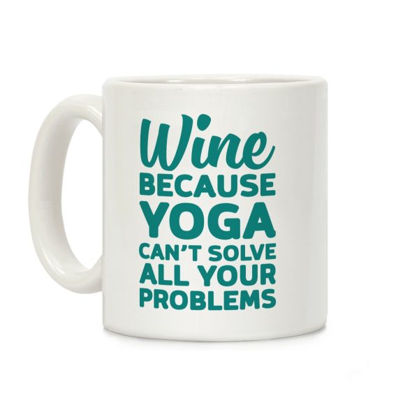 Wine Because Yoga Can't Solve All Your Problems Coffee Mug Wine Because Yoga Can't Solve All Your Problems Coffee Mug