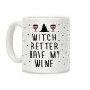 Witch Better Have My Wine Coffee Mug Witch Better Have My Wine Coffee Mug