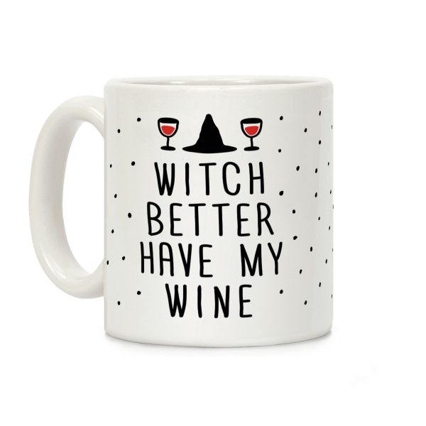 Witch Better Have My Wine Coffee Mug Witch Better Have My Wine Coffee Mug
