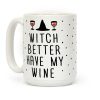 Witch Better Have My Wine Coffee Mug Witch Better Have My Wine Coffee Mug