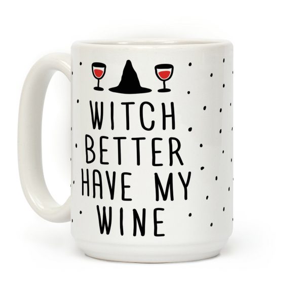 Witch Better Have My Wine Coffee Mug Witch Better Have My Wine Coffee Mug
