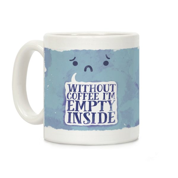Without Coffee I'm Empty Inside Coffee Mug Without Coffee I'm Empty Inside Coffee Mug