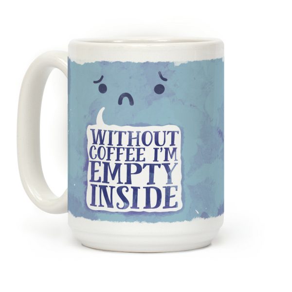 Without Coffee I'm Empty Inside Coffee Mug Without Coffee I'm Empty Inside Coffee Mug