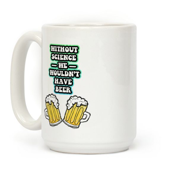 Without Science We Wouldn't Have Beer Coffee Mug Without Science We Wouldn't Have Beer Coffee Mug