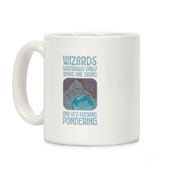 Wizards LITERALLY only want ONE THING and It's F***ING PONDERING Coffee Mug Wizards LITERALLY only want ONE THING and It's F***ING PONDERING Coffee Mug